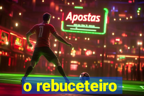o rebuceteiro